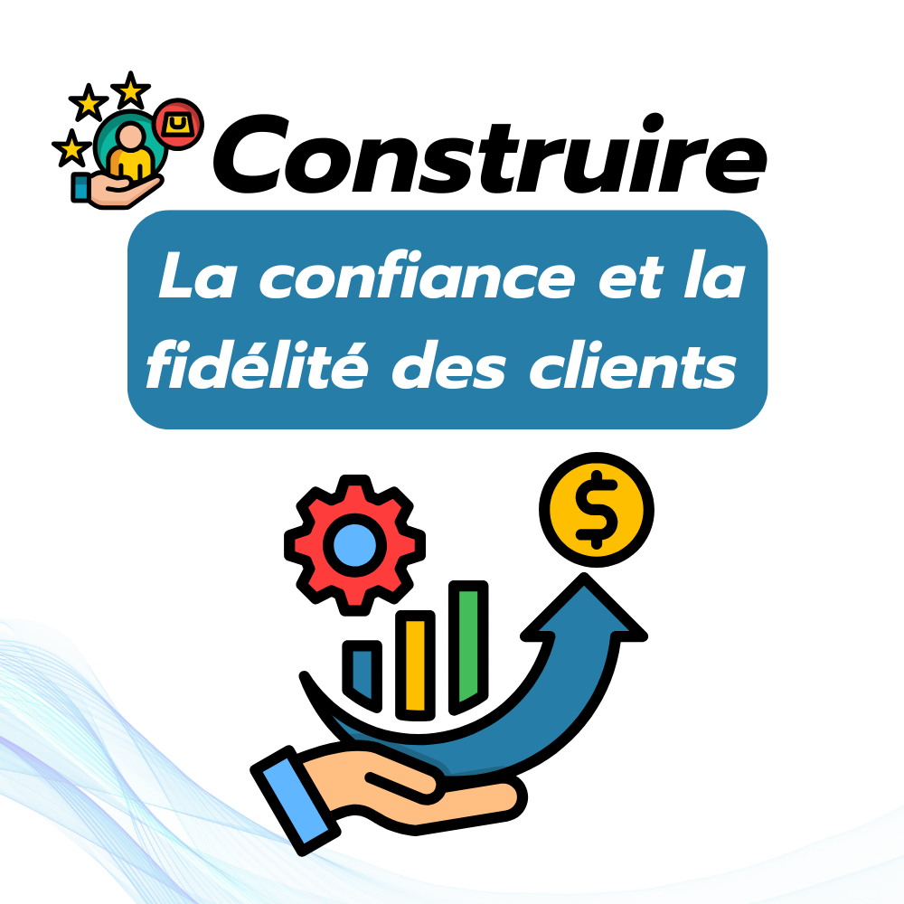 Construire la confiance et la fidélité des clients 